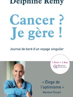 Cancer ? Je gère !: Journal de bord d'un voyage singulier